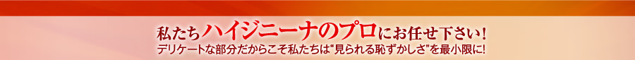 私たちハイジニーナのプロにお任せ下さい！