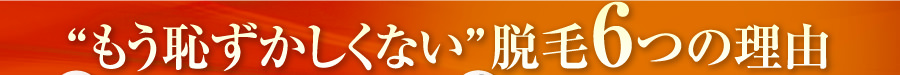 もう恥ずかしくない脱毛6つの理由