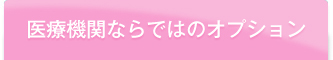 医療機関ならではのオプション
