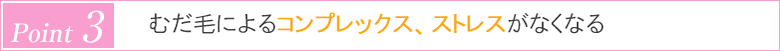 むだ毛によるコンプレックス、ストレスがなくなる