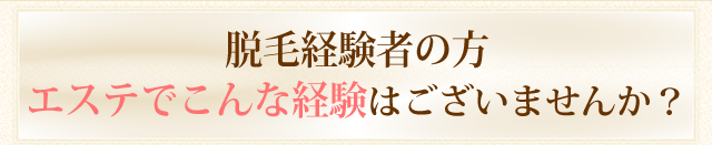 脱毛経験者の方こんな経験はございませんか？