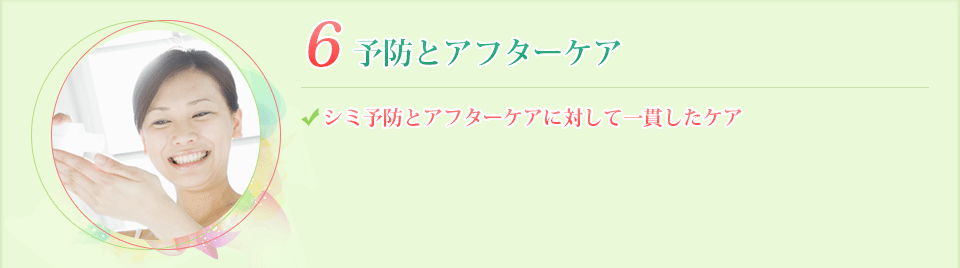 6.予防とアフターケア シミ予防とアフターケアに対して一貫したケア