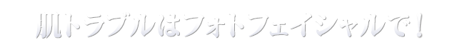肌トラブルはフォトフェイシャルで！