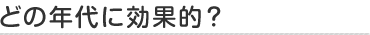 どの年代に効果的？